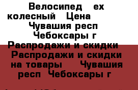 Велосипед 3-ех колесный › Цена ­ 1 300 - Чувашия респ., Чебоксары г. Распродажи и скидки » Распродажи и скидки на товары   . Чувашия респ.,Чебоксары г.